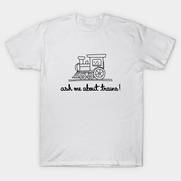 Ask Me About Trains! T-Shirt by A Bitter Peculiar